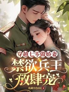 穿越七零做娇妻,禁欲兵王放肆宠