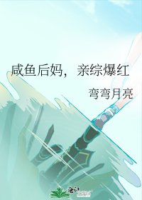 咸鱼后妈,亲综爆红